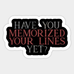 Have you Memorized Your Lines Yet? Sticker